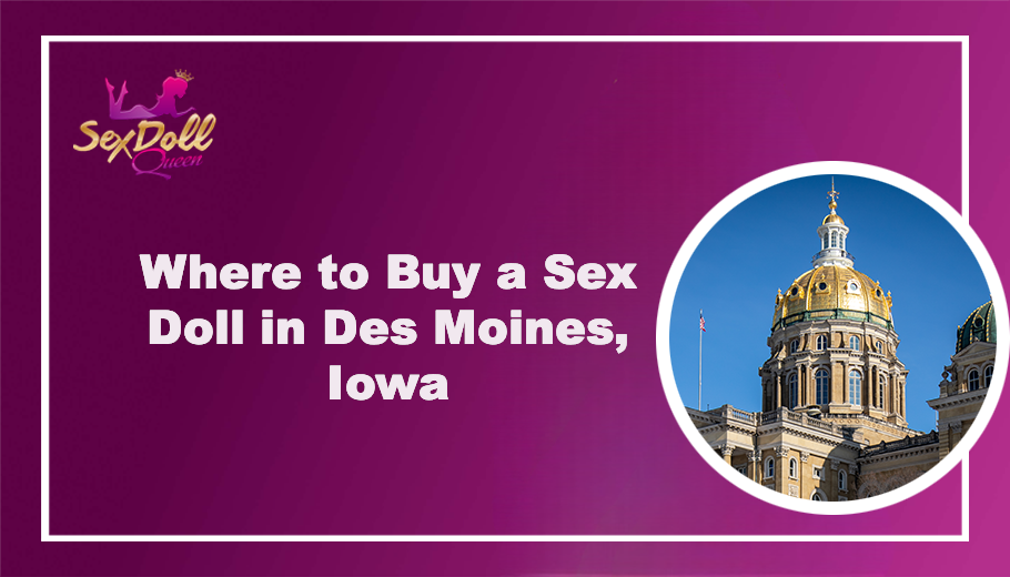 Where to Buy a Sex Doll in Des Moines, Iowa