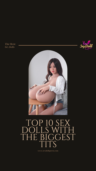 Top 10 Sex Dolls with the Biggest Tits