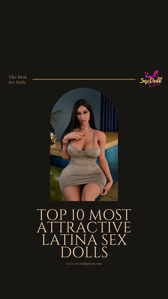Top 10 les plus attrayantes poupées de sexe latina pour le plaisir intime