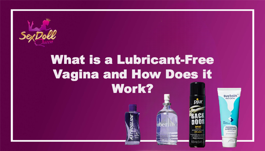What is a Lubricant-Free Vagina and How Does it Work? Sex Doll Queen What is a Lubricant-Free Vagina and How Does it Work? Sex Doll Queen